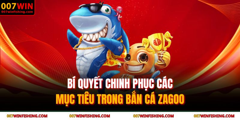 Bắn cá Zagoo - Chinh Phục Đại Dương Huyền Bí Cùng 007WIN 4 Bí quyết chinh phục các mục tiêu trong Bắn cá Zagoo