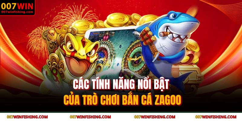 Bắn cá Zagoo - Chinh Phục Đại Dương Huyền Bí Cùng 007WIN 3 Các tính năng nổi bật của trò chơi bắn cá Zagoo