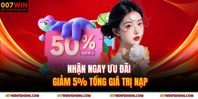 007WIN 23 Nhận ngay ưu đãi giảm 5% tổng giá trị nạp