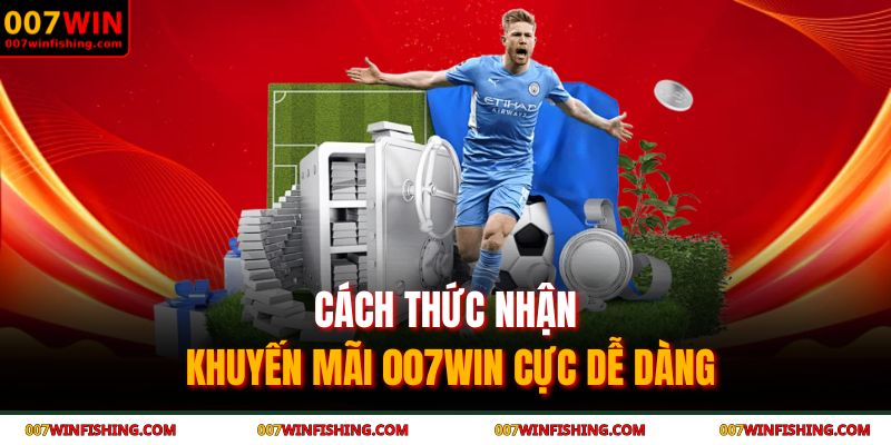 Khuyến Mãi 007WIN – Nhận Ưu Đãi Cực Hấp Dẫn Ngay Hôm Nay 2 Cách thức nhận khuyến mãi 007WIN cực dễ dàng