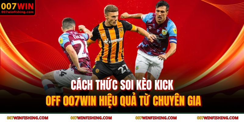Kèo Kick Off 007WIN - Bí Quyết Nắm Bắt Lợi Thế Từ Phút Đầu 3 Cách thức soi kèo kick off 007WIN hiệu quả từ chuyên gia