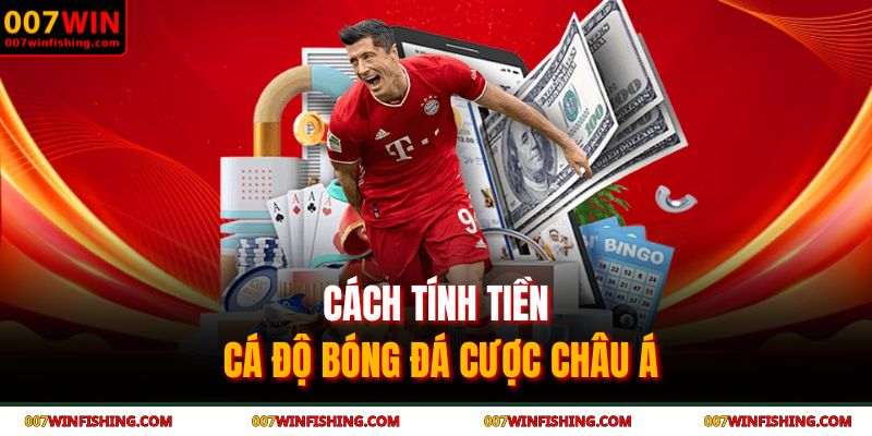 Cách tính tiền cá độ bóng đá cược châu Á