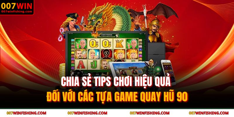 Nổ Hũ 90 007WIN - Sức Hút Vượt Thời Gian Của Game Cổ Điển 4 Chia sẻ tips chơi hiệu quả đối với các tựa game quay hũ 90