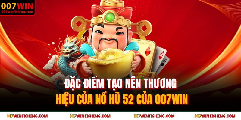 Nổ hũ 52 007WIN - Đẳng cấp của dòng game quay hũ thời thượng 3 Đặc điểm tạo nên thương hiệu của nổ hũ 52 của 007WIN