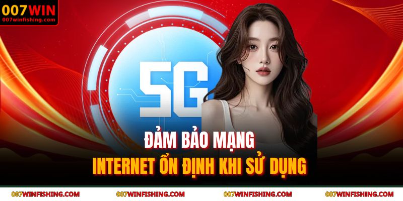 Tải App 007WIN – Truy Cập Nhanh Chóng Trên Mọi Thiết Bị 4 Đảm bảo mạng Internet ổn định khi sử dụng