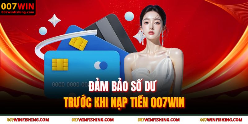 Đảm bảo số dư trước khi nạp tiền 007WIN