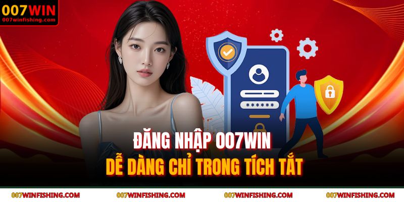 Đăng Nhập 007WIN 3 Đăng nhập 007WIN dễ dàng chỉ trong tích tắt