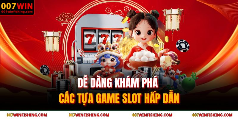 Giới thiệu 007WIN 3 Dễ dàng khám phá các tựa game slot hấp dẫn