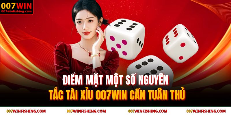Điểm mặt ,ột số nguyên tắc Tài Xỉu 007WIN cần tuân thủ