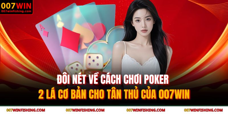 Cách Chơi Poker 2 Lá Cùng 007WIN - Hướng Dẫn Toàn Diện 2 Đôi nét về cách chơi poker 2 lá cơ bản cho tân thủ của 007WIN