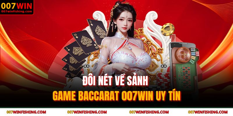 Đôi nét về sảnh game Baccarat 007WIN uy tín