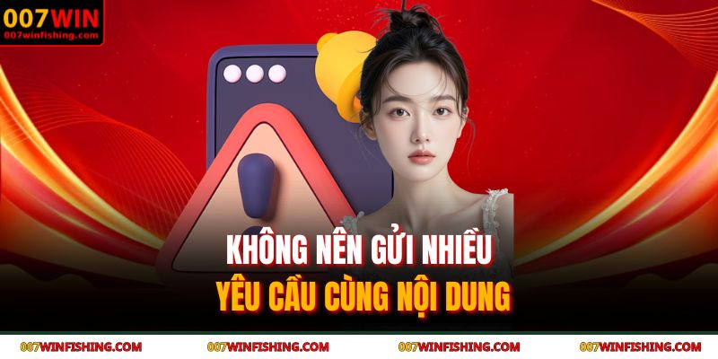 Phương Thức Liên Hệ 007WIN 3 Không nên gửi nhiều yêu cầu cùng nội dung
