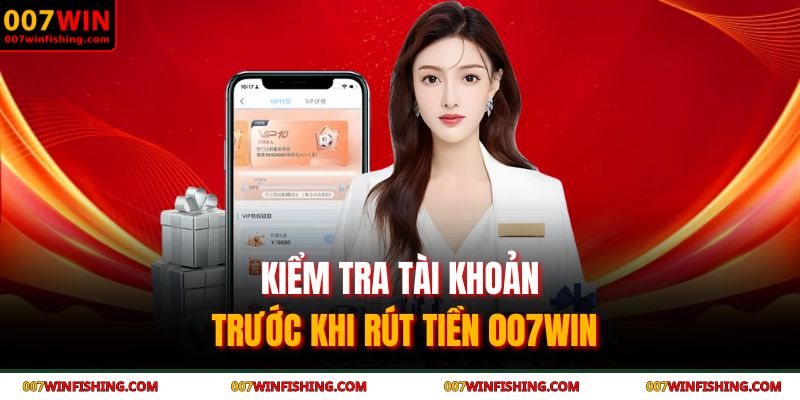 Rút Tiền 007WIN - Thao Tác Nhanh Gọn An Toàn Tuyệt Đối 2 Kiểm tra tài khoản trước khi rút tiền 007WIN