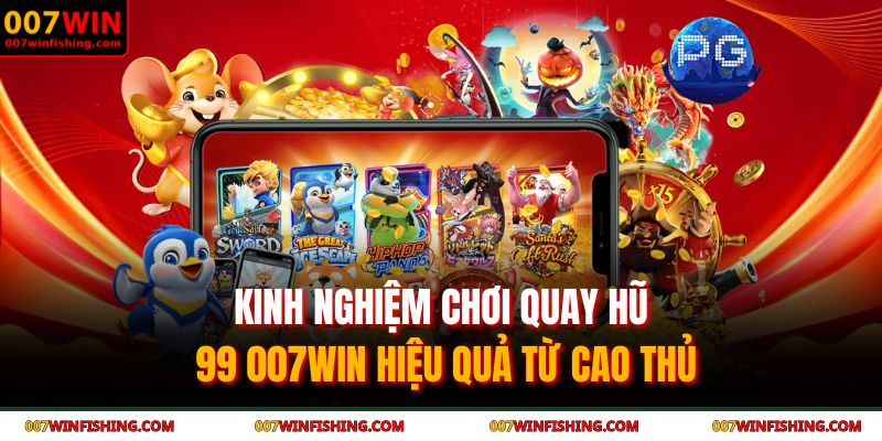 Nổ Hũ 99 007WIN - Giải Mã Sức Hút Của Trò Chơi Đỉnh Cao 4 Kinh nghiệm chơi quay hũ 99 007WIN hiệu quả từ cao thủ