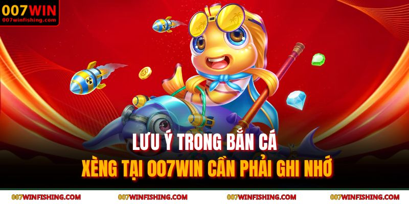 Bắn cá xèng 007WIN - Bí quyết săn cá nổ hũ cực khủng 4 Lưu ý trong bắn cá xèng tại 007WIN cần phải ghi nhớ