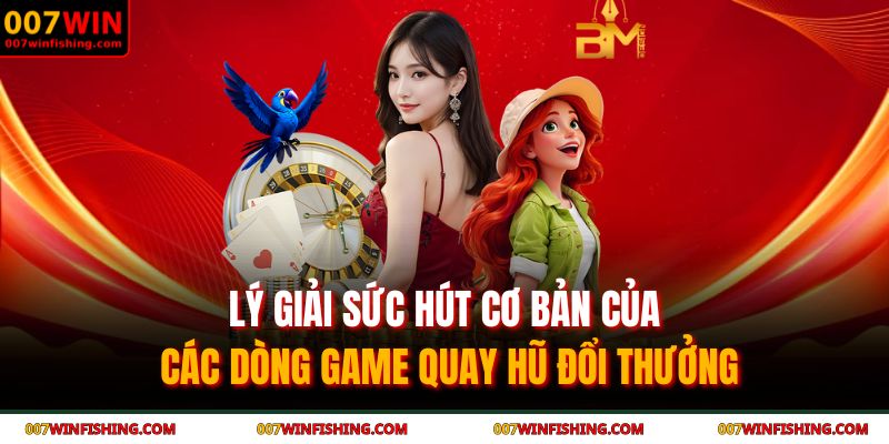 Nổ Hũ 99 007WIN - Giải Mã Sức Hút Của Trò Chơi Đỉnh Cao 2 Lý giải sức hút cơ bản của các dòng game quay hũ đổi thưởng