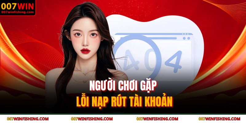 Cách Nhận Hỗ Trợ Từ Nhà Cái Nhanh Chóng Và Chuẩn Xác 2 Người chơi gặp lỗi nạp rút tài khoản