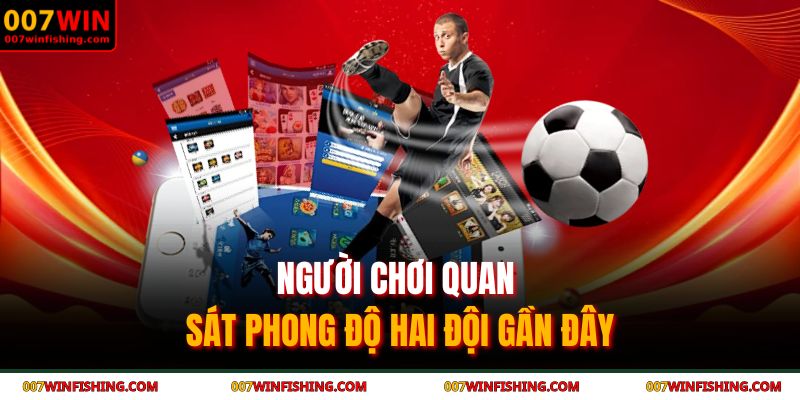 Người chơi quan sát phong độ hai đội gần đây