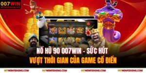 Nổ Hũ 90 007WIN - Sức Hút Vượt Thời Gian Của Game Cổ Điển 3 nổ hũ 90