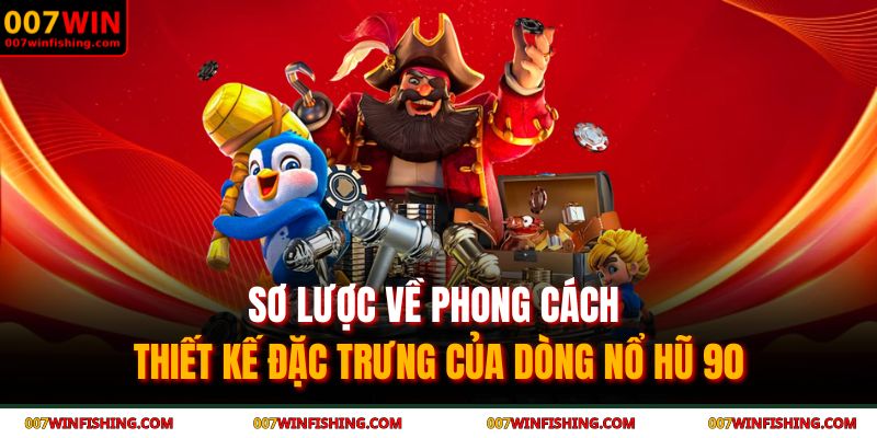 Nổ Hũ 90 007WIN - Sức Hút Vượt Thời Gian Của Game Cổ Điển 2 Sơ lược về phong cách thiết kế đặc trưng của dòng nổ hũ 90