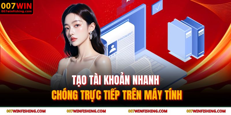 Đăng Ký 007WIN – Kết Nối Nhanh Chóng Và Bảo Mật Tuyệt Đối 3 Tạo tài khoản nhanh chóng trực tiếp trên máy tính