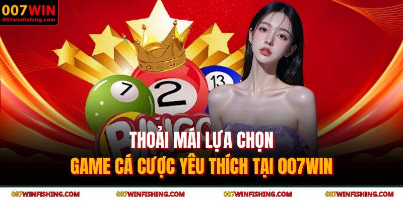 Giới thiệu 007WIN 2 Thoải mái lựa chọn game cá cược yêu thích tại 007WIN