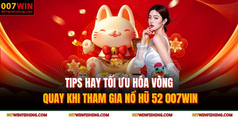 Nổ hũ 52 007WIN - Đẳng cấp của dòng game quay hũ thời thượng 4 Tips hay tối ưu hóa vòng quay khi tham gia nổ hũ 52 007WIN