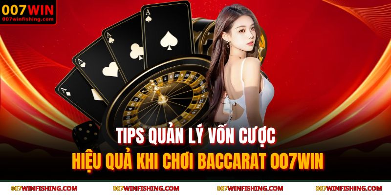 Tips quản lý vốn cược hiệu quả khi chơi Baccarat 007WIN