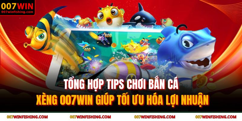 Bắn cá xèng 007WIN - Bí quyết săn cá nổ hũ cực khủng 3 Tổng hợp tips chơi bắn cá xèng 007WIN giúp tối ưu hóa lợi nhuận