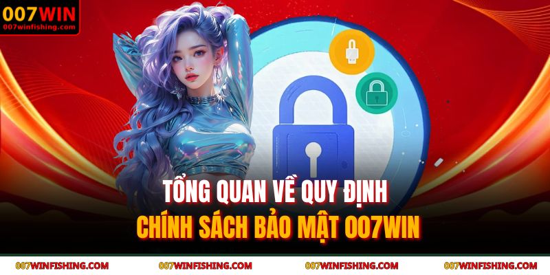 Chính Sách Bảo Mật 007WIN 1 Tổng quan về quy định chính sách bảo mật 007WIN
