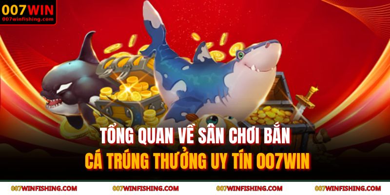 Bắn Cá Trúng Thưởng Uy Tín - Bí Mật Săn Boss Tại 007WIN 2 Tổng quan về sân chơi bắn cá trúng thưởng uy tín 007WIN