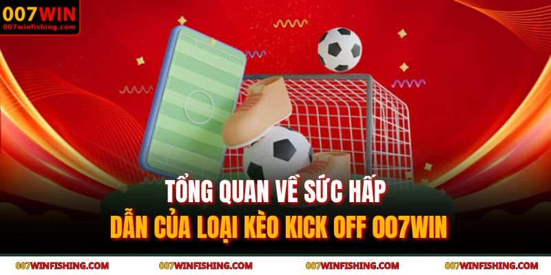 Kèo Kick Off 007WIN - Bí Quyết Nắm Bắt Lợi Thế Từ Phút Đầu 2 Tổng quan về sức hấp dẫn của loại kèo kick off 007WIN