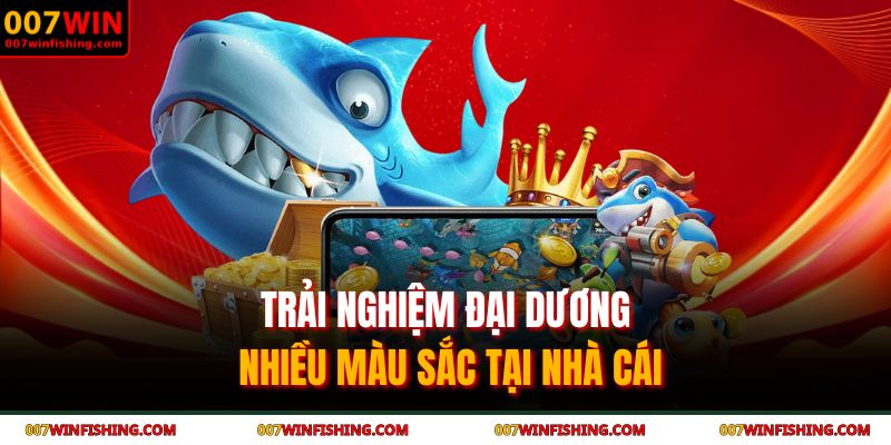 007WIN 21 Trải nghiệm đại dương nhiều màu sắc tại nhà cái